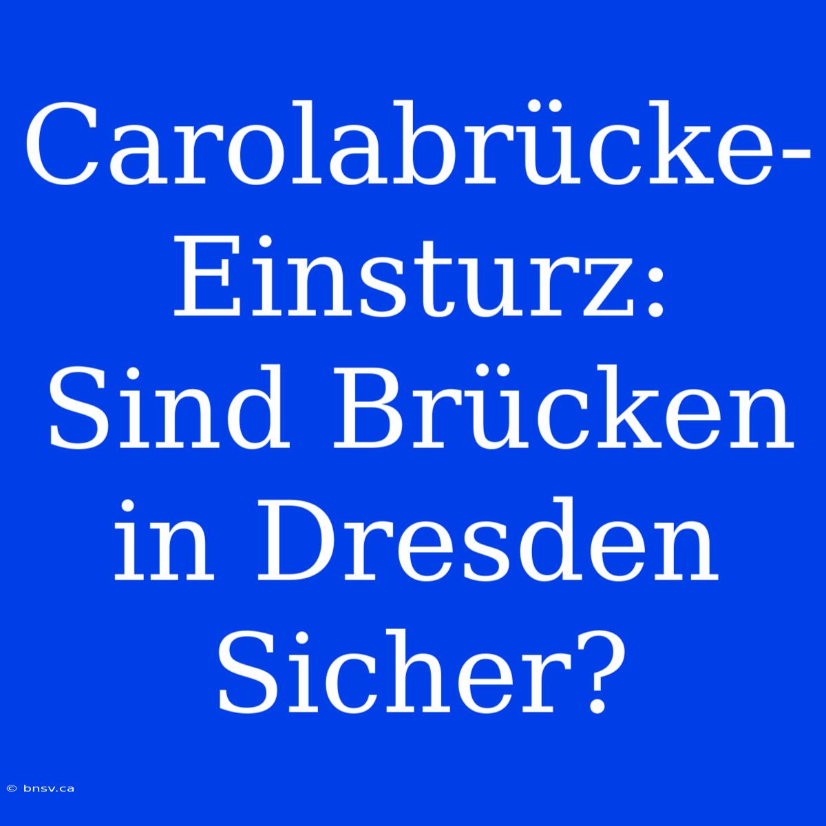 Carolabrücke-Einsturz: Sind Brücken In Dresden Sicher?