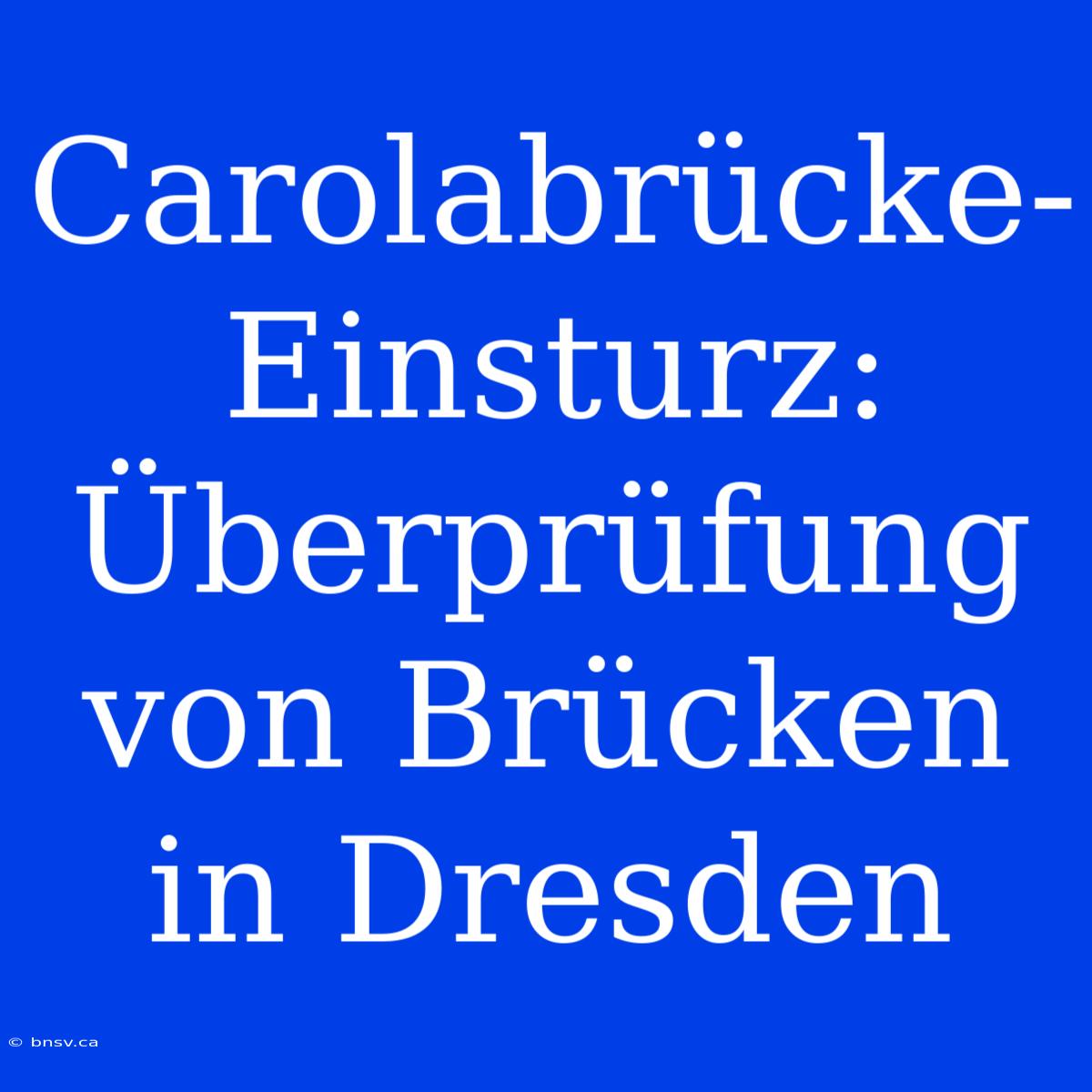 Carolabrücke-Einsturz: Überprüfung Von Brücken In Dresden