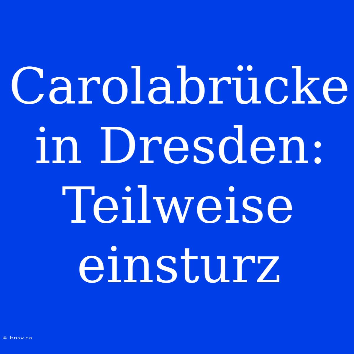 Carolabrücke In Dresden: Teilweise Einsturz