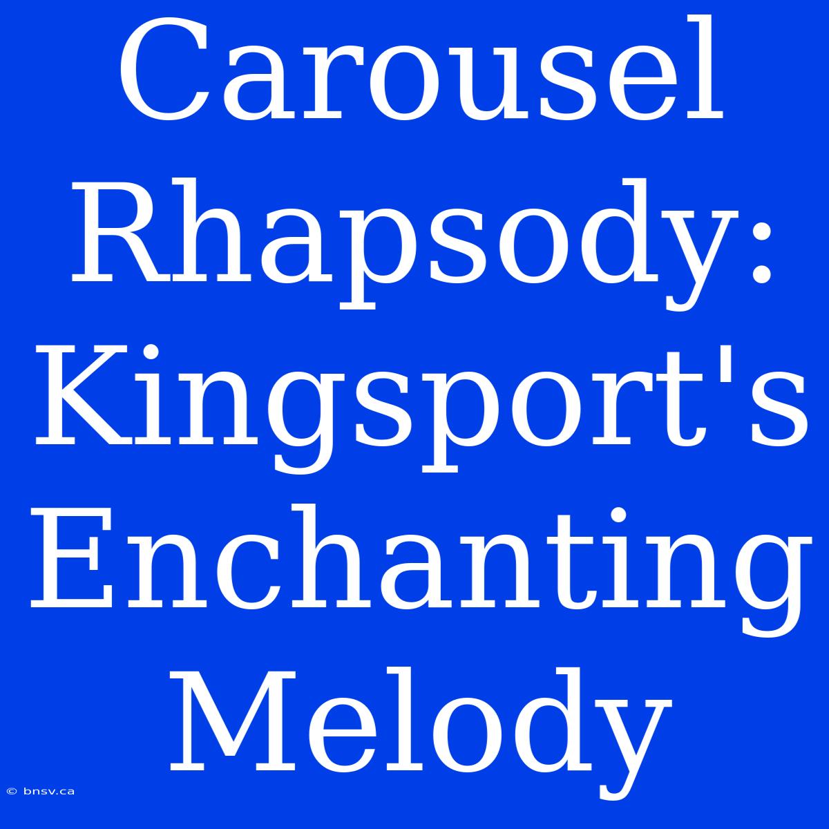 Carousel Rhapsody: Kingsport's Enchanting Melody