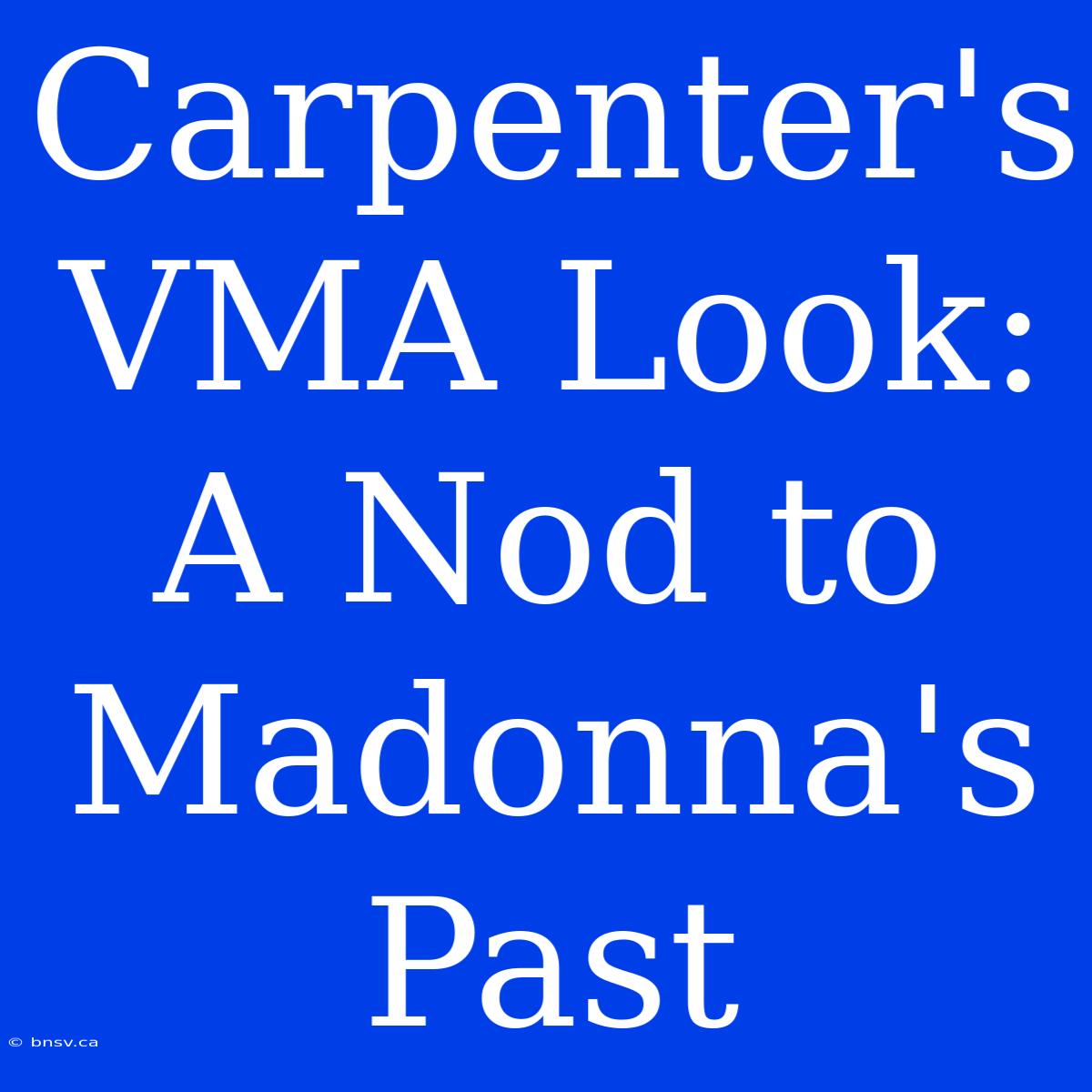 Carpenter's VMA Look: A Nod To Madonna's Past