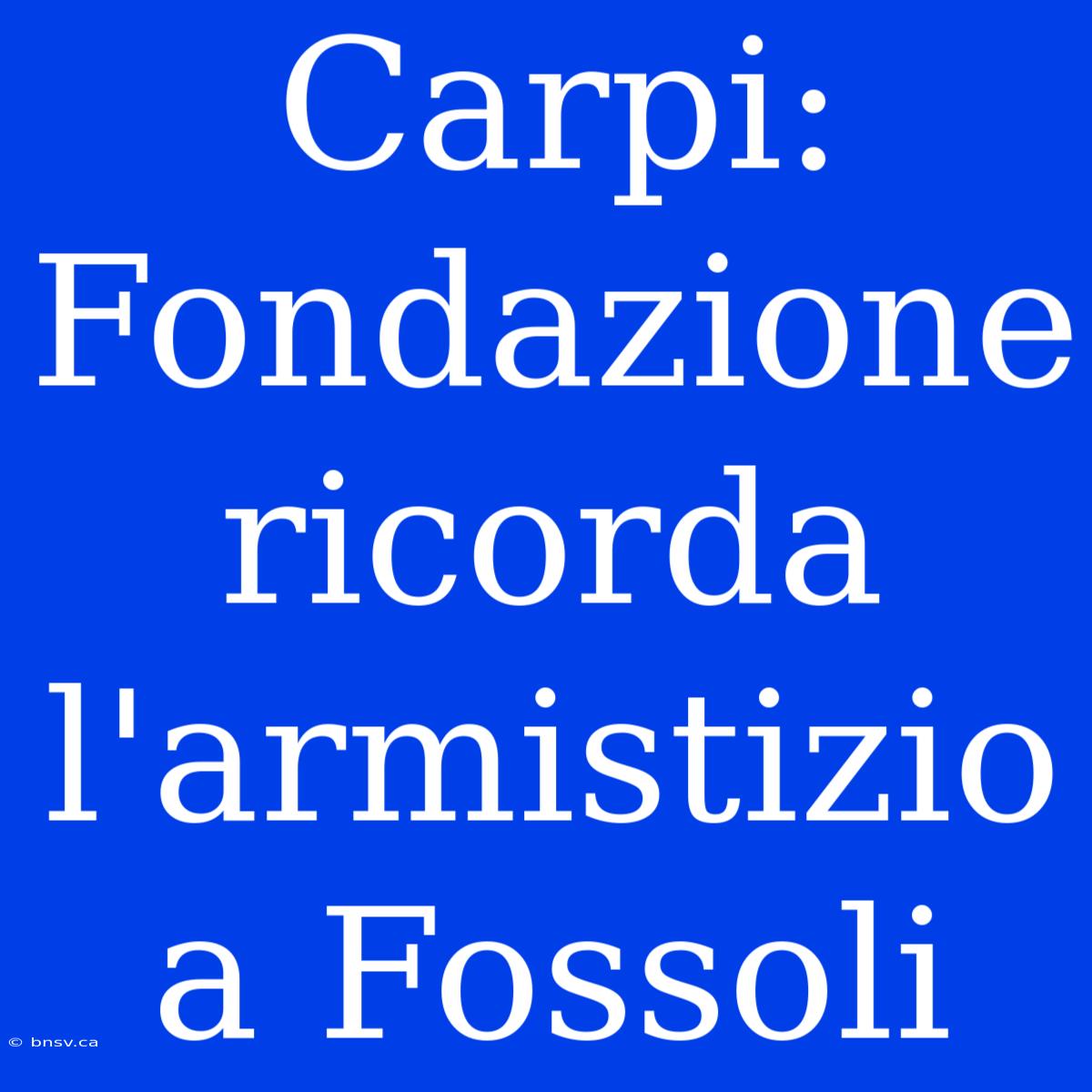 Carpi: Fondazione Ricorda L'armistizio A Fossoli