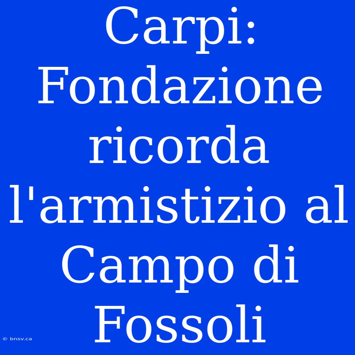 Carpi: Fondazione Ricorda L'armistizio Al Campo Di Fossoli