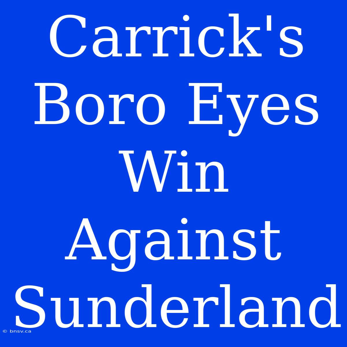 Carrick's Boro Eyes Win Against Sunderland