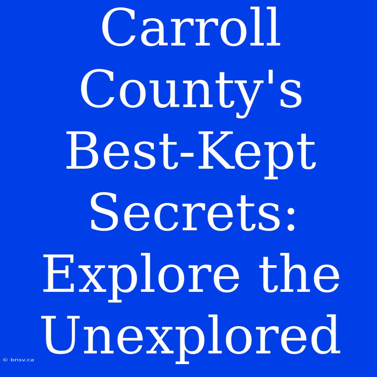 Carroll County's Best-Kept Secrets: Explore The Unexplored