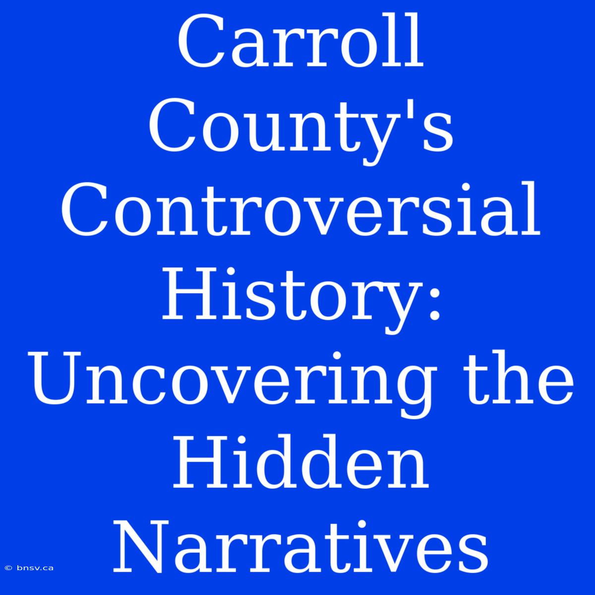 Carroll County's Controversial History: Uncovering The Hidden Narratives