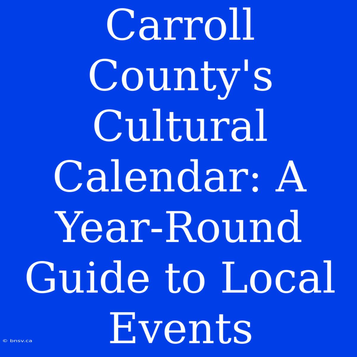 Carroll County's Cultural Calendar: A Year-Round Guide To Local Events