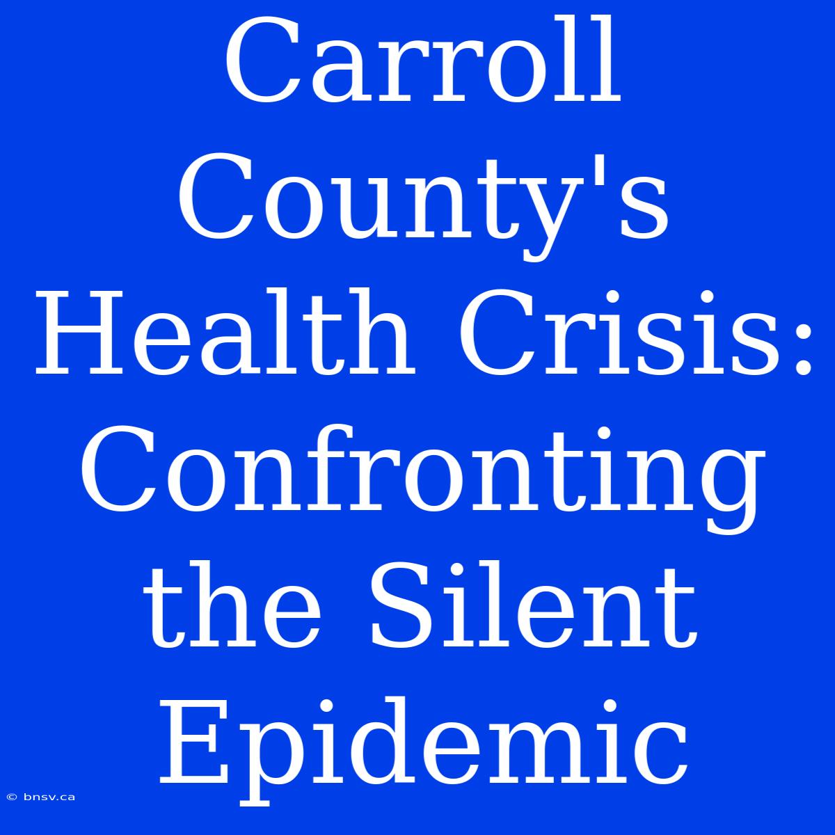 Carroll County's Health Crisis: Confronting The Silent Epidemic