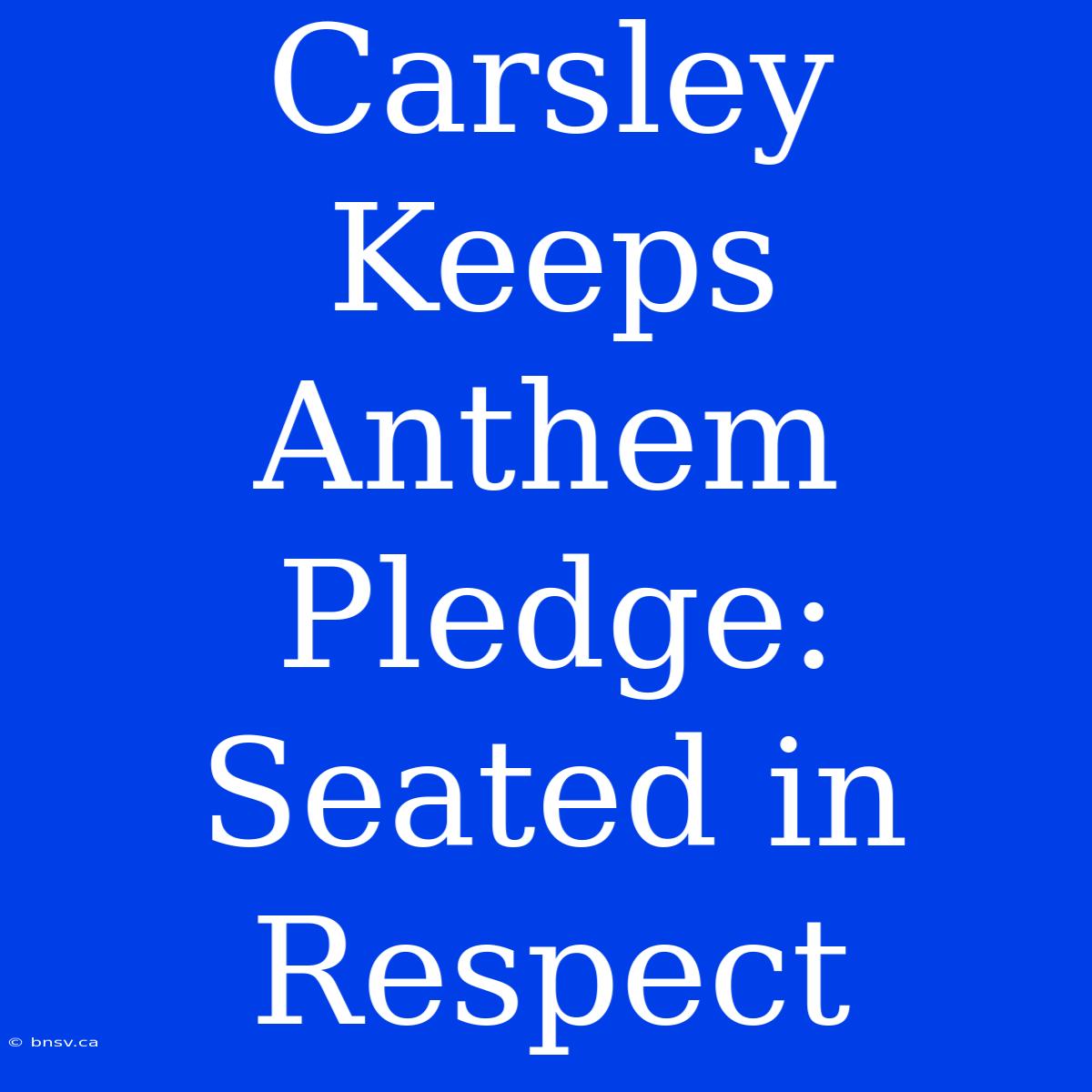 Carsley Keeps Anthem Pledge: Seated In Respect