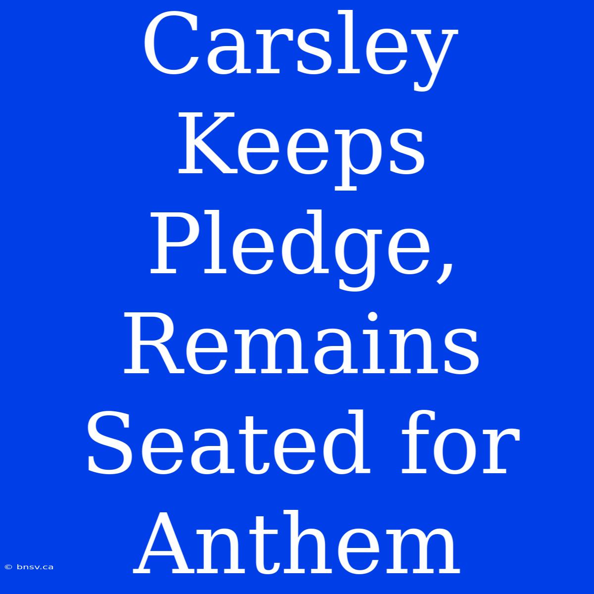 Carsley Keeps Pledge, Remains Seated For Anthem