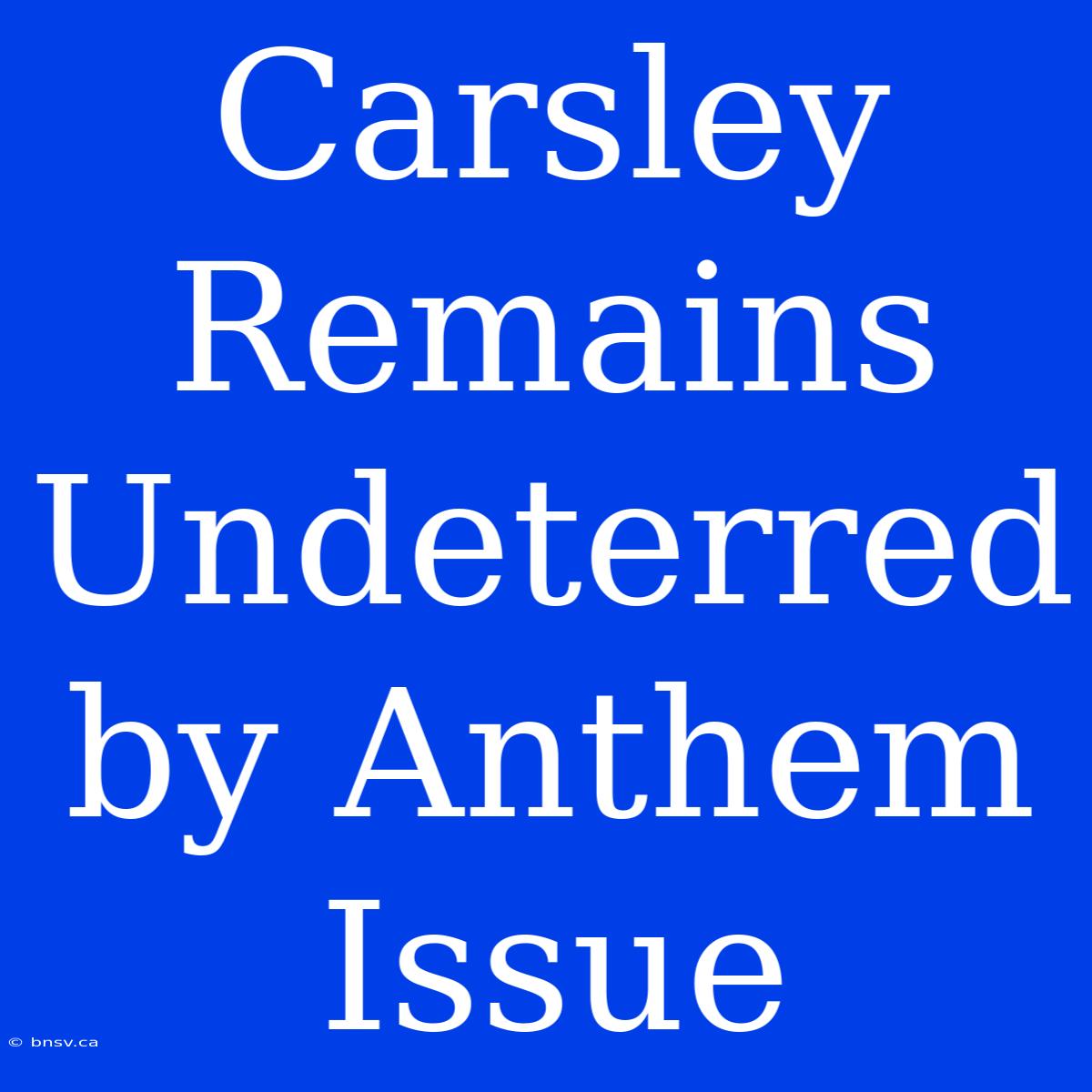 Carsley Remains Undeterred By Anthem Issue