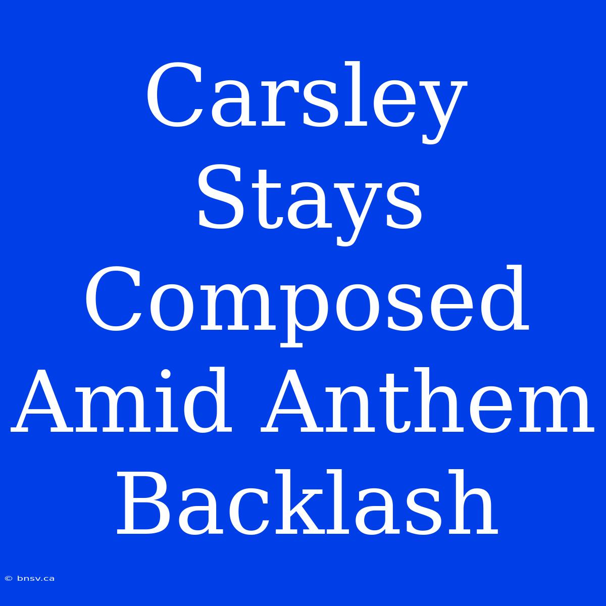 Carsley Stays Composed Amid Anthem Backlash