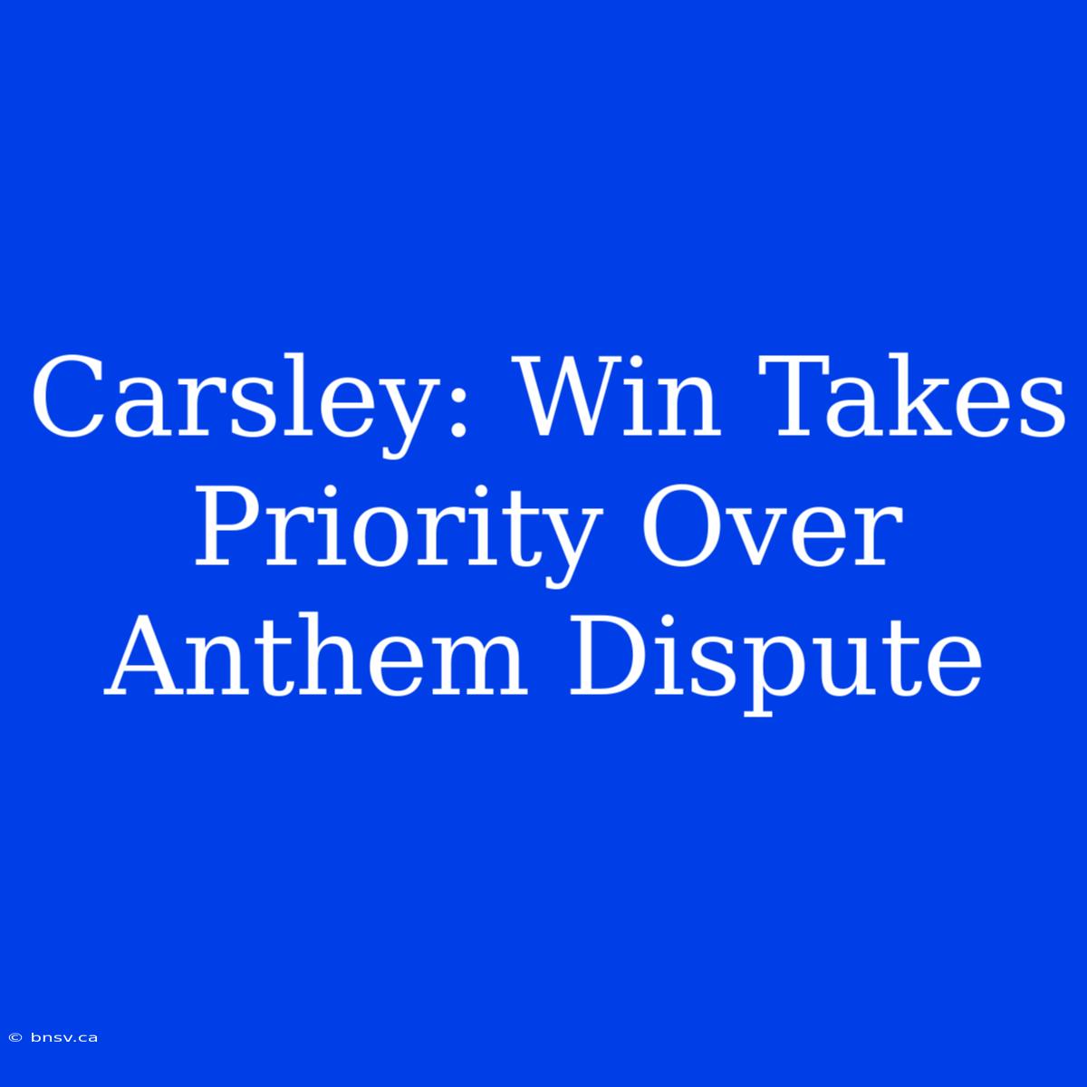 Carsley: Win Takes Priority Over Anthem Dispute