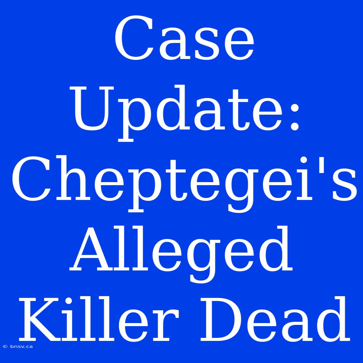 Case Update: Cheptegei's Alleged Killer Dead