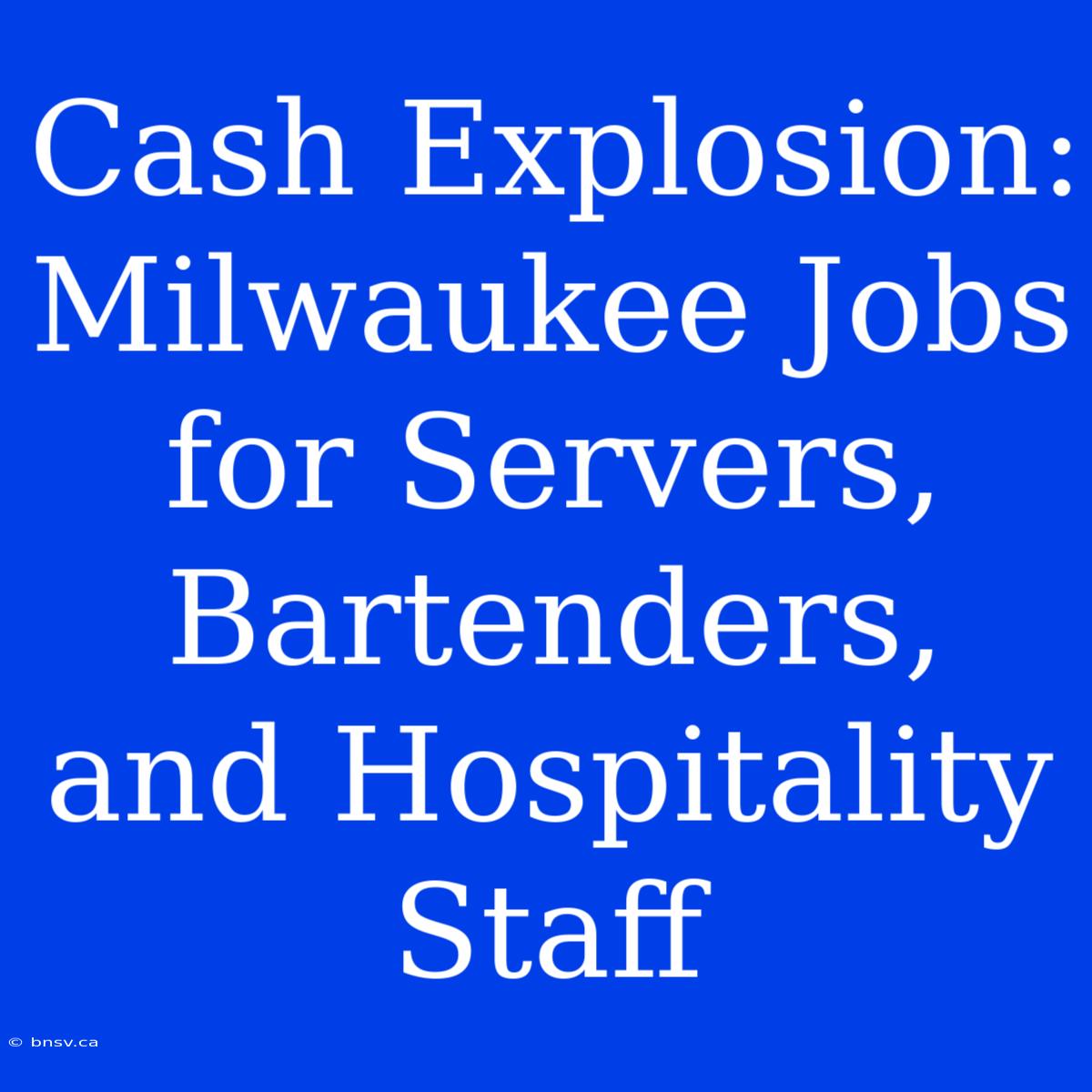 Cash Explosion: Milwaukee Jobs For Servers, Bartenders, And Hospitality Staff