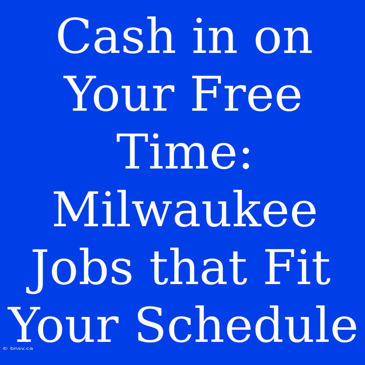 Cash In On Your Free Time: Milwaukee Jobs That Fit Your Schedule