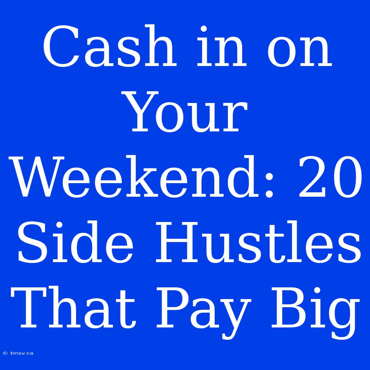 Cash In On Your Weekend: 20 Side Hustles That Pay Big