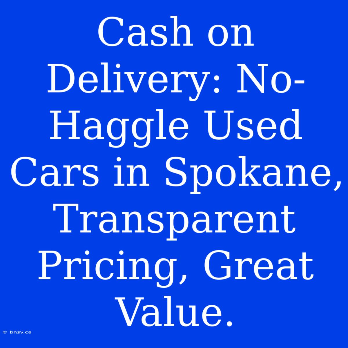 Cash On Delivery: No-Haggle Used Cars In Spokane, Transparent Pricing, Great Value.