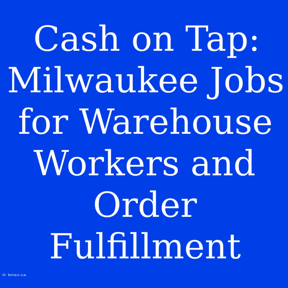 Cash On Tap: Milwaukee Jobs For Warehouse Workers And Order Fulfillment