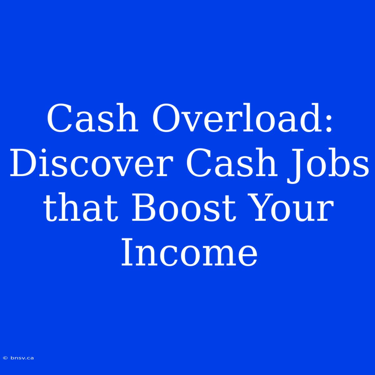 Cash Overload: Discover Cash Jobs That Boost Your Income