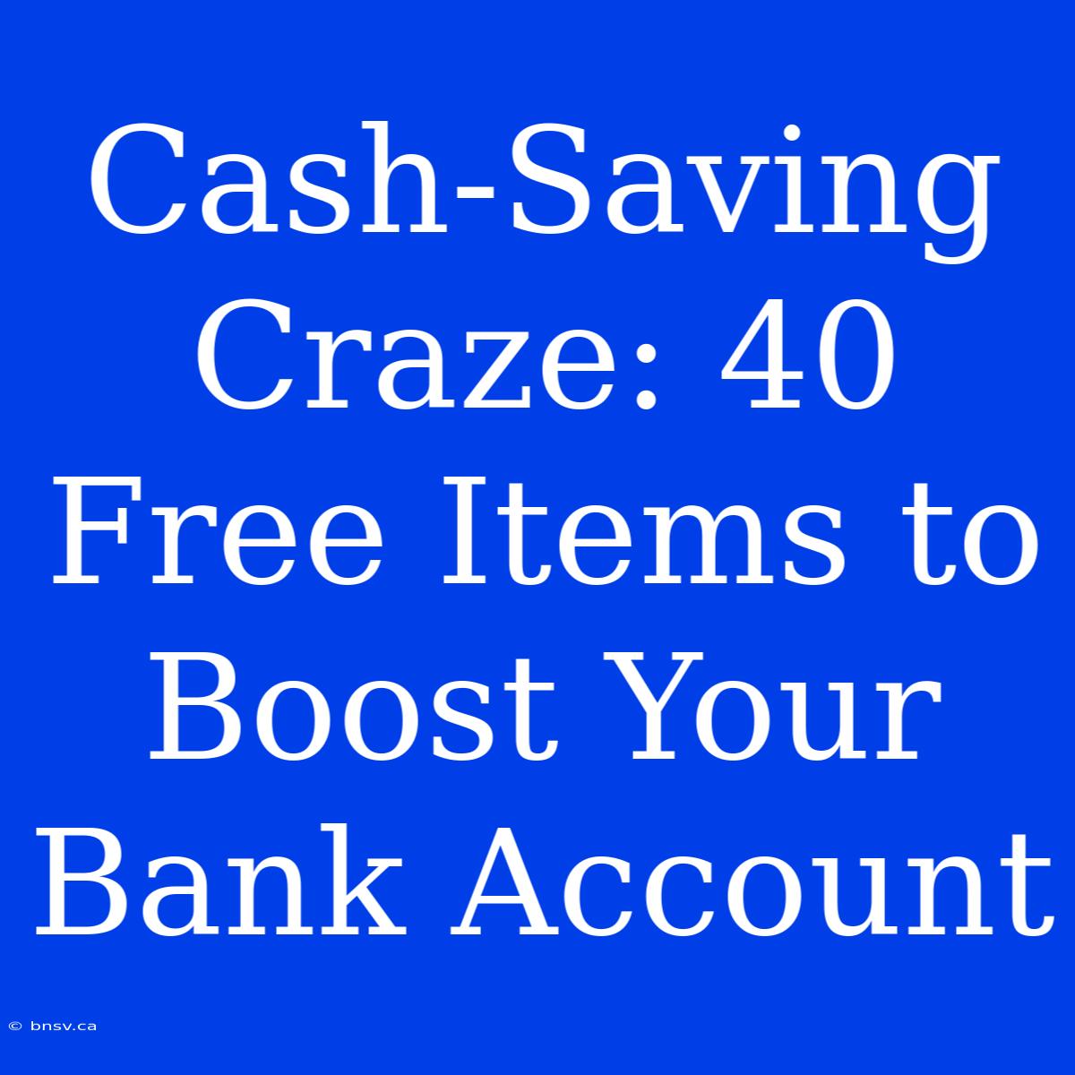 Cash-Saving Craze: 40 Free Items To Boost Your Bank Account