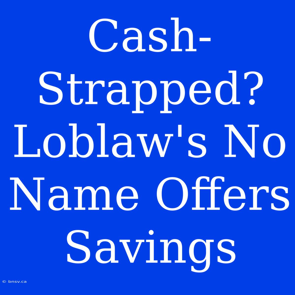 Cash-Strapped? Loblaw's No Name Offers Savings