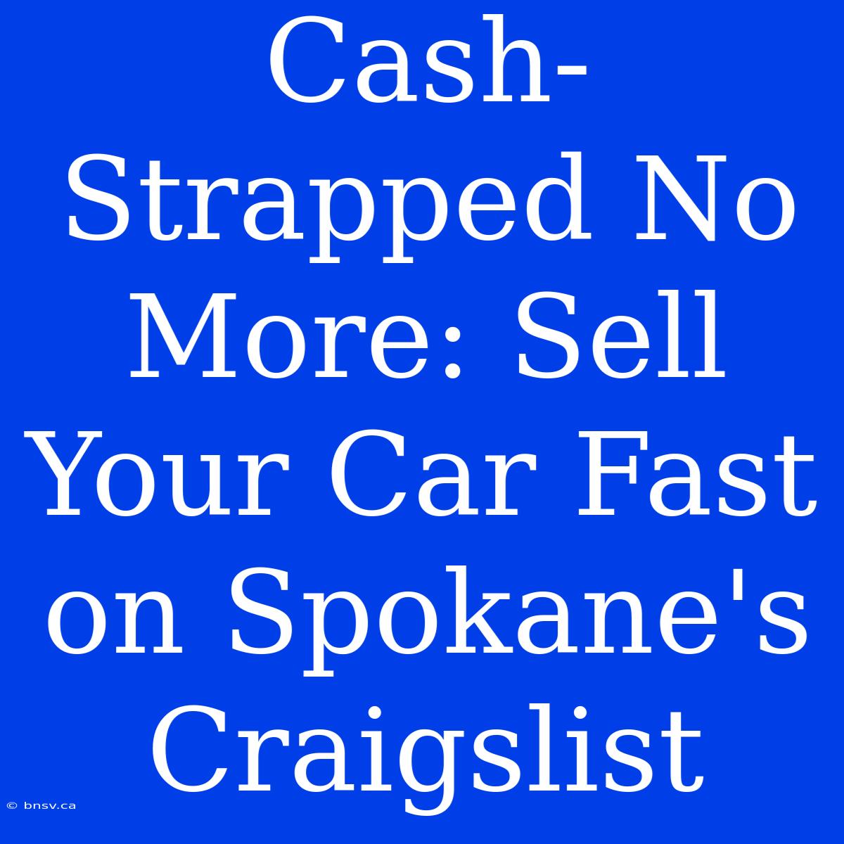 Cash-Strapped No More: Sell Your Car Fast On Spokane's Craigslist