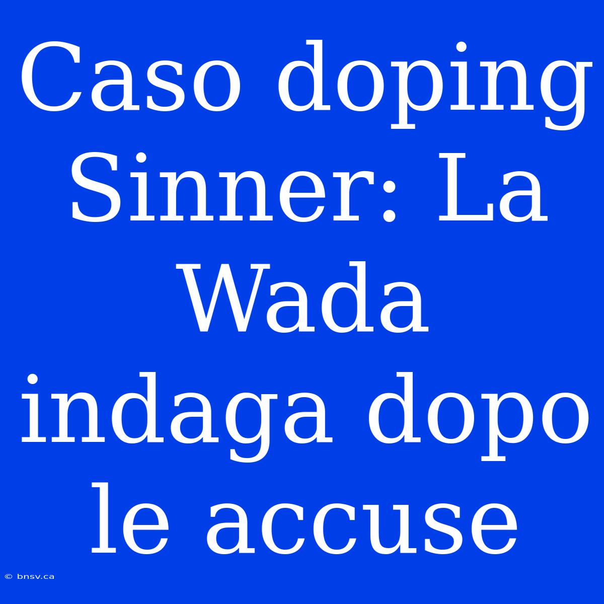 Caso Doping Sinner: La Wada Indaga Dopo Le Accuse