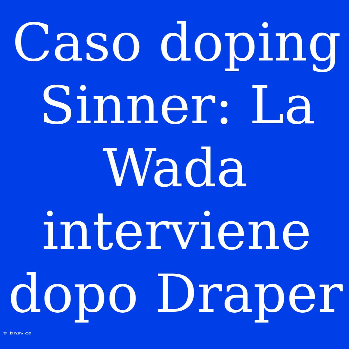 Caso Doping Sinner: La Wada Interviene Dopo Draper