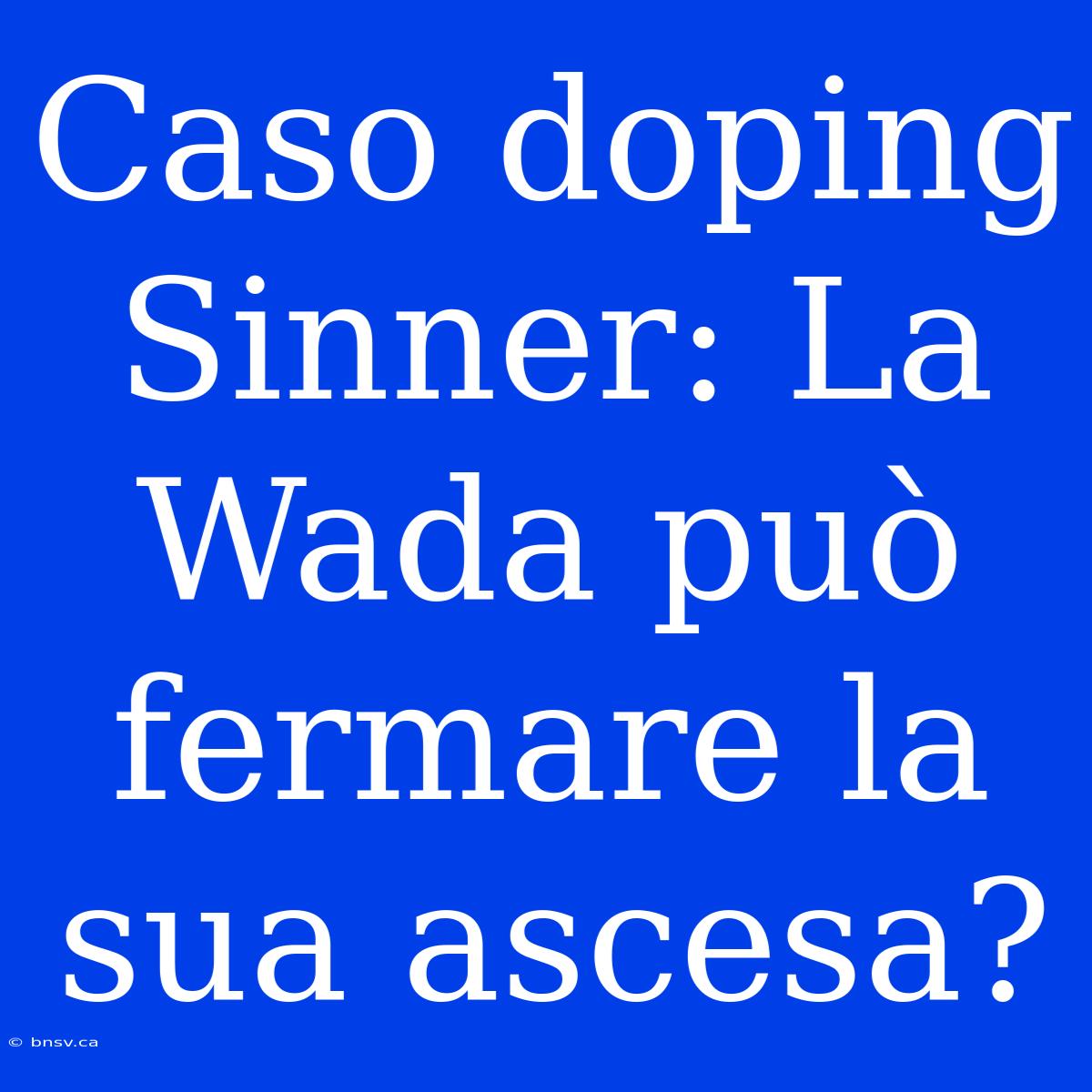 Caso Doping Sinner: La Wada Può Fermare La Sua Ascesa?