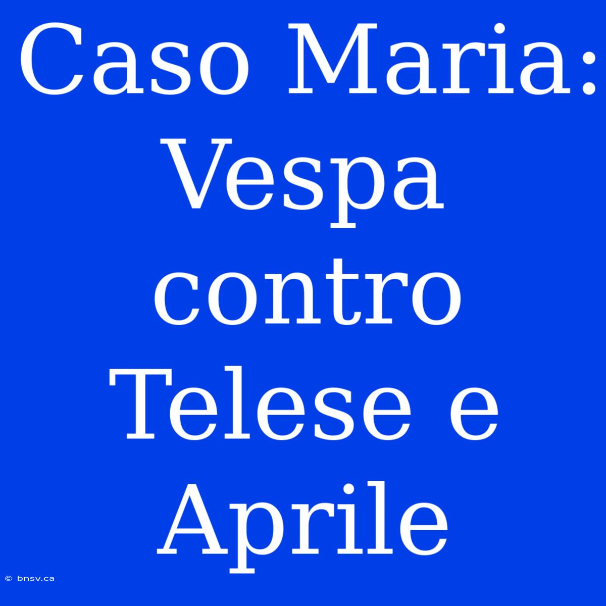 Caso Maria: Vespa Contro Telese E Aprile