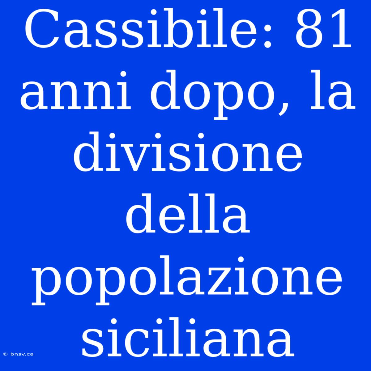 Cassibile: 81 Anni Dopo, La Divisione Della Popolazione Siciliana