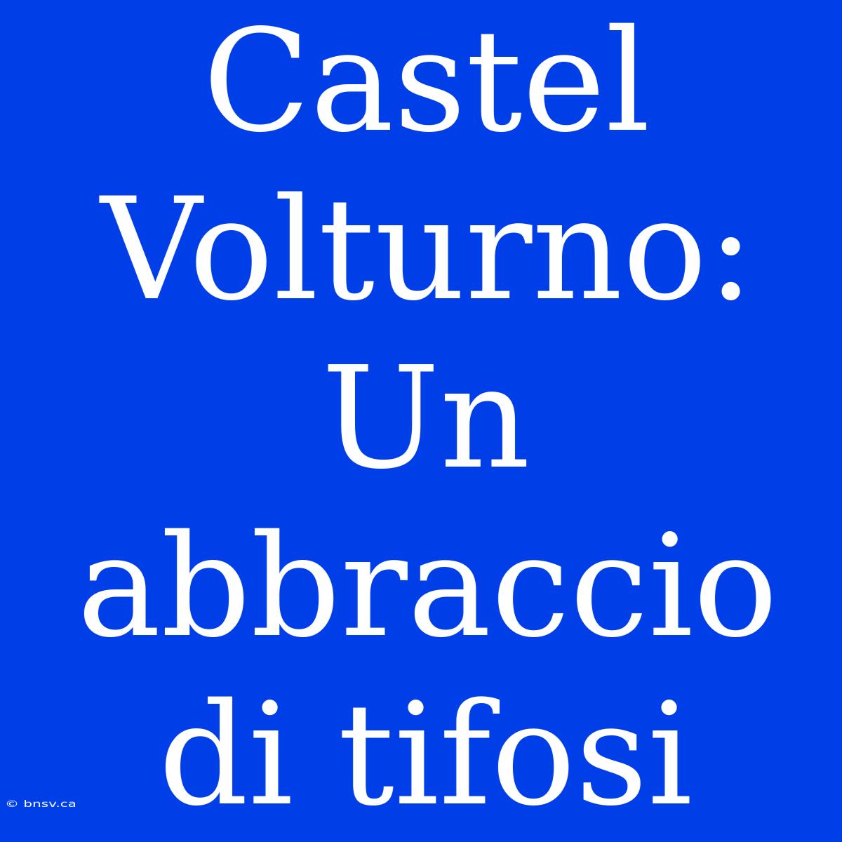 Castel Volturno: Un Abbraccio Di Tifosi