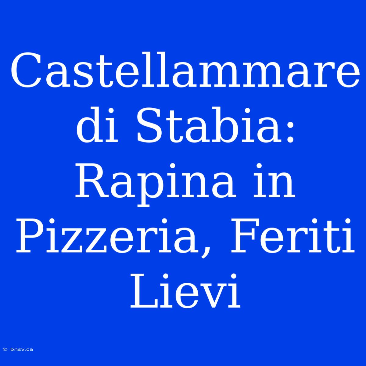 Castellammare Di Stabia: Rapina In Pizzeria, Feriti Lievi