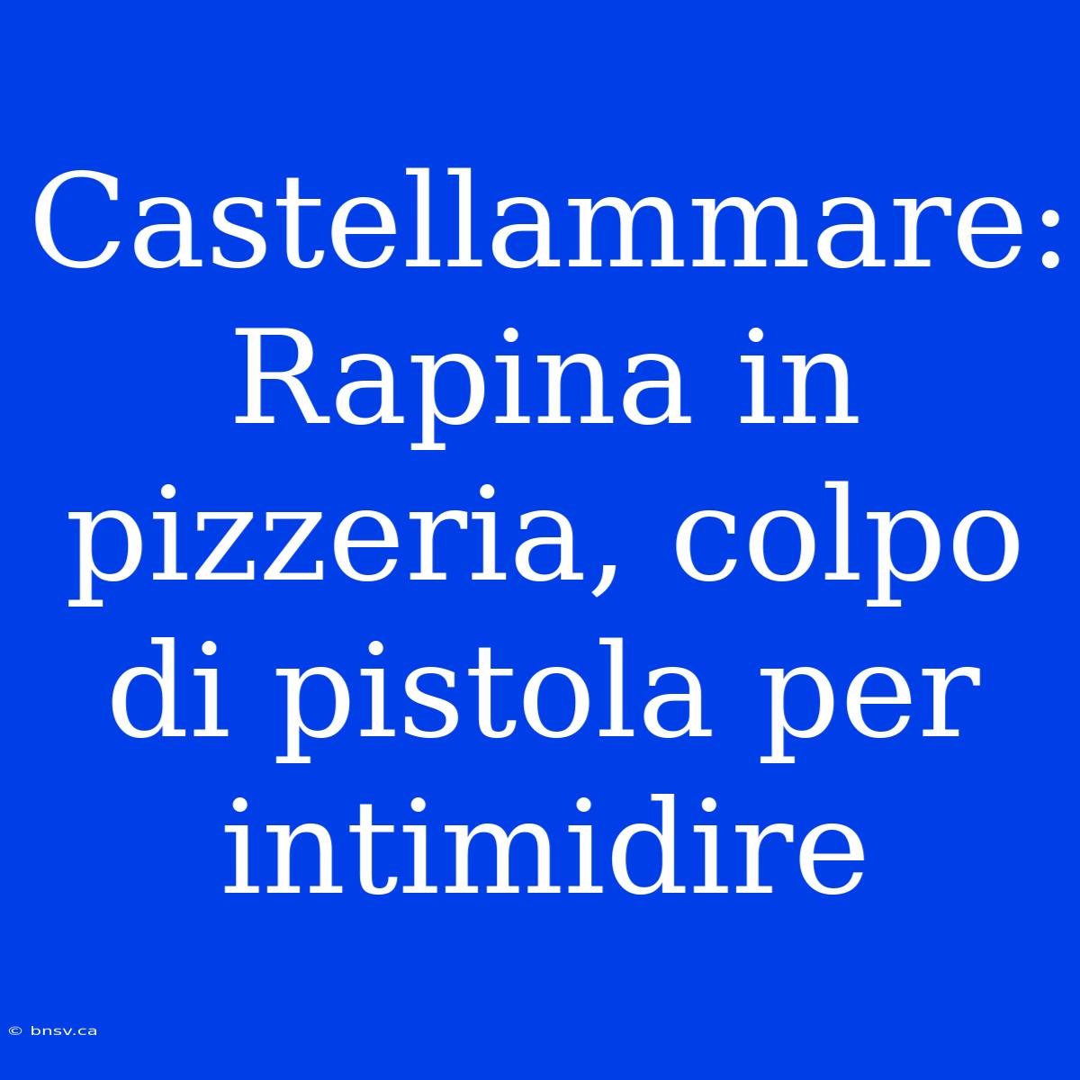 Castellammare: Rapina In Pizzeria, Colpo Di Pistola Per Intimidire