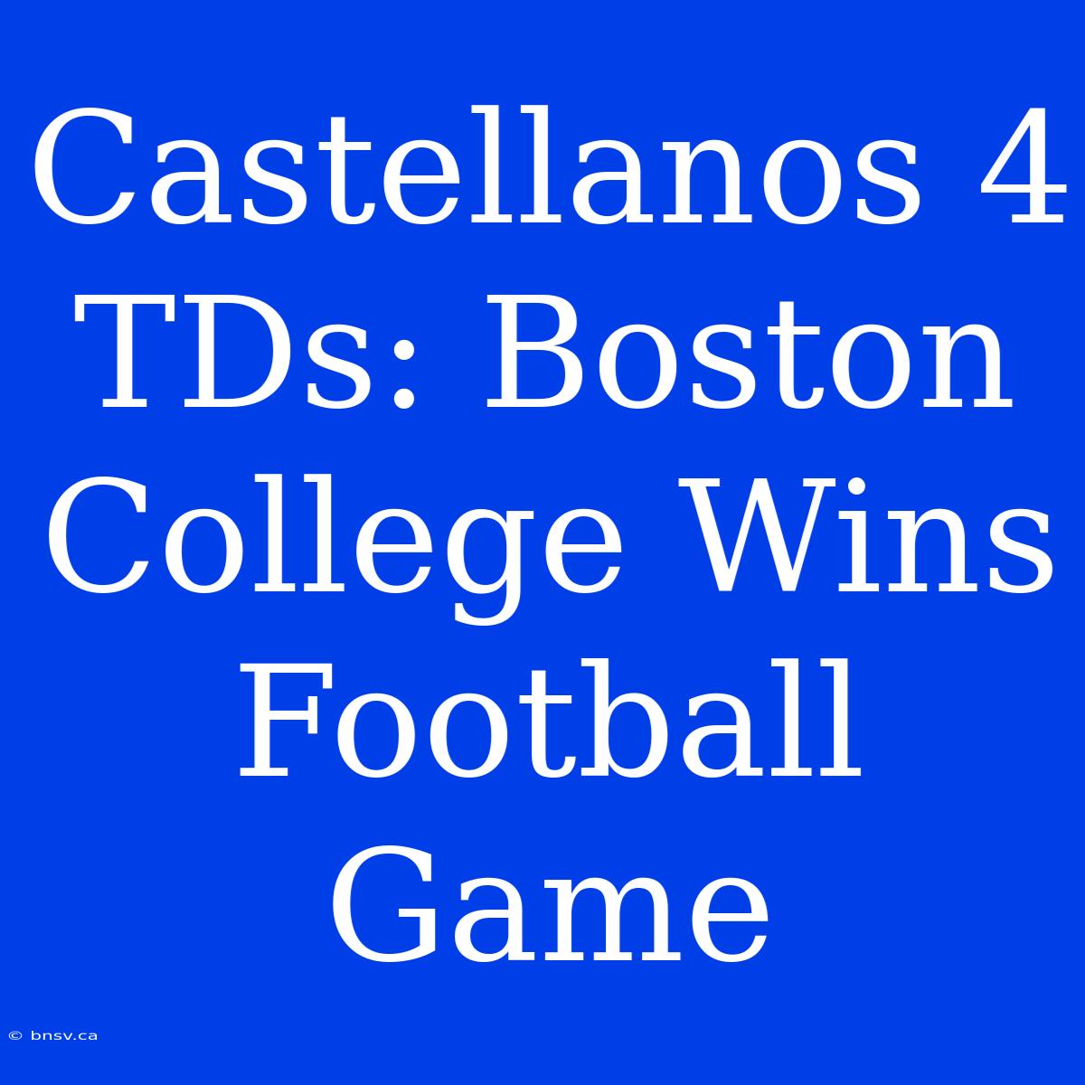 Castellanos 4 TDs: Boston College Wins Football Game