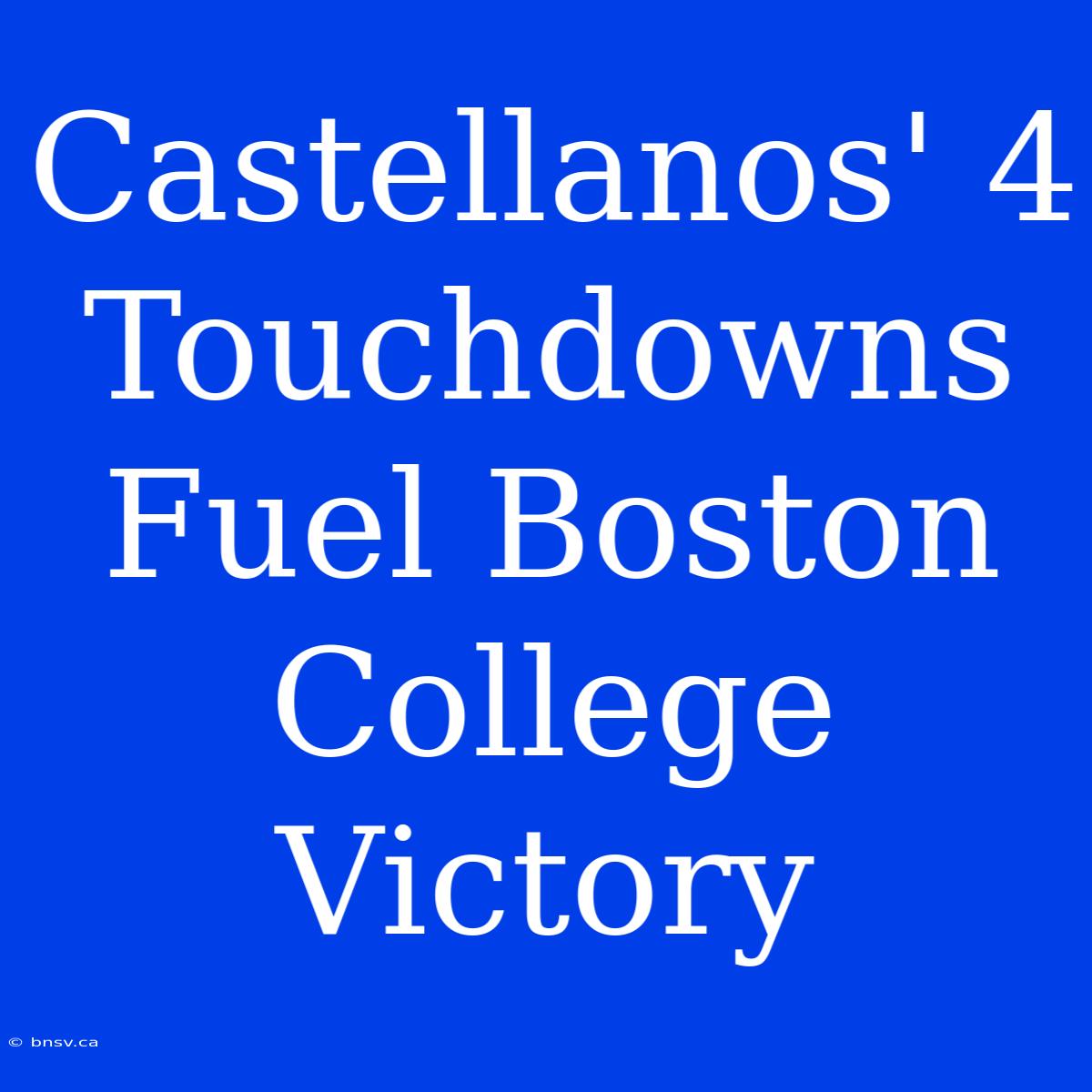 Castellanos' 4 Touchdowns Fuel Boston College Victory