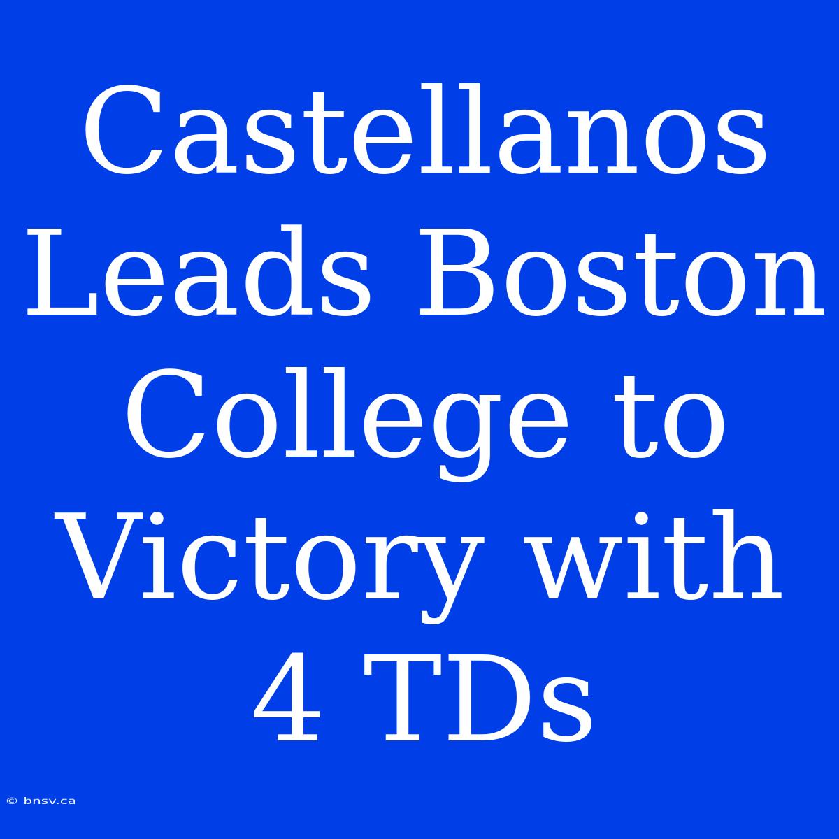 Castellanos Leads Boston College To Victory With 4 TDs