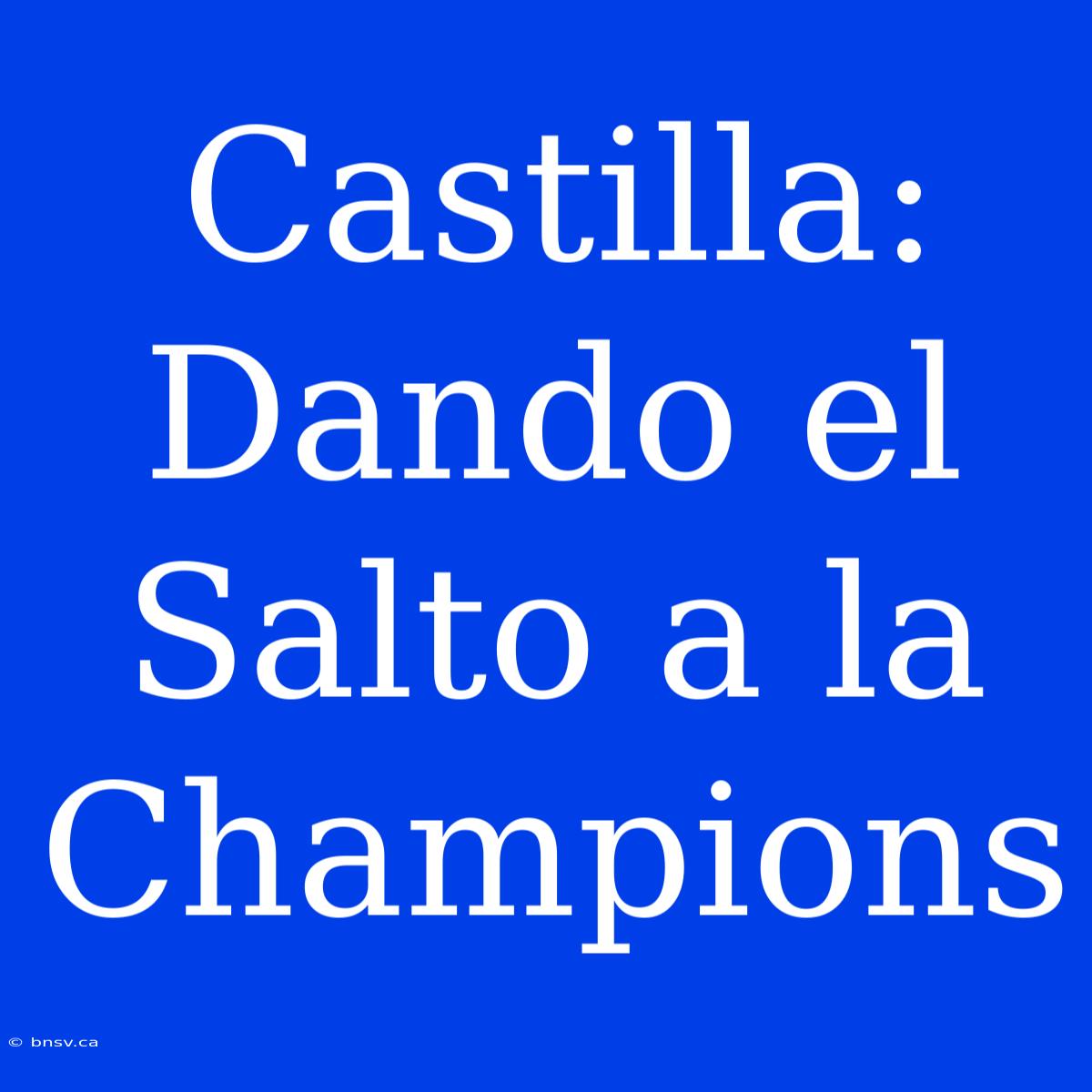 Castilla: Dando El Salto A La Champions