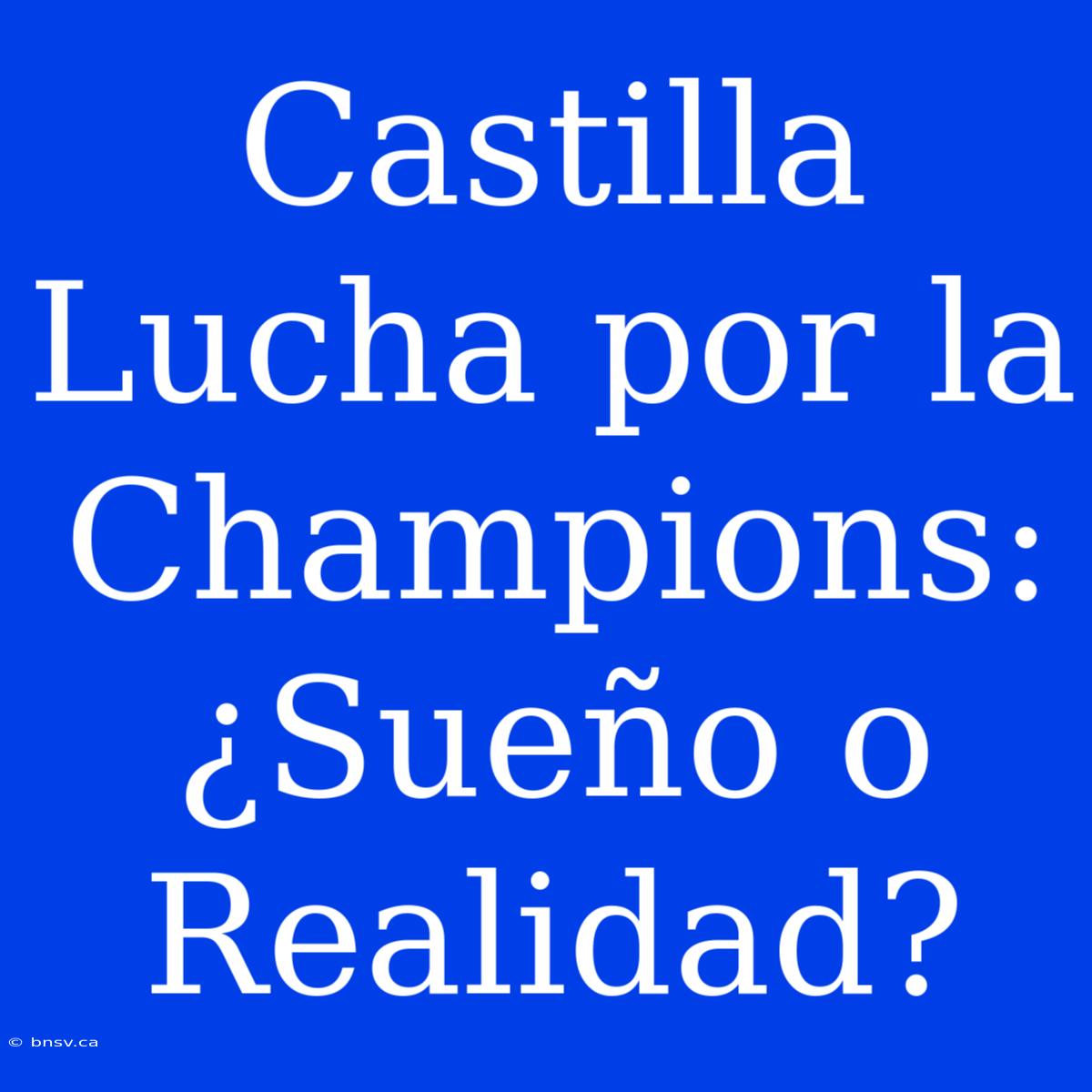 Castilla Lucha Por La Champions: ¿Sueño O Realidad?