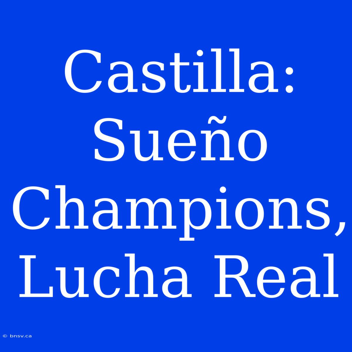 Castilla: Sueño Champions, Lucha Real