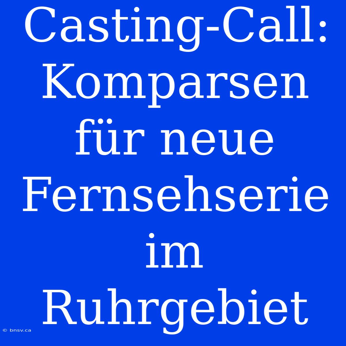 Casting-Call: Komparsen Für Neue Fernsehserie Im Ruhrgebiet