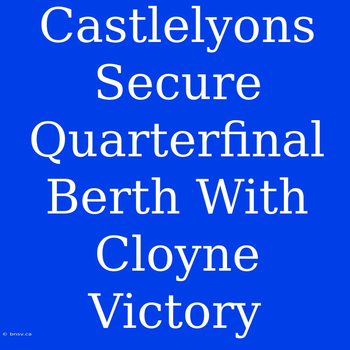 Castlelyons Secure Quarterfinal Berth With Cloyne Victory