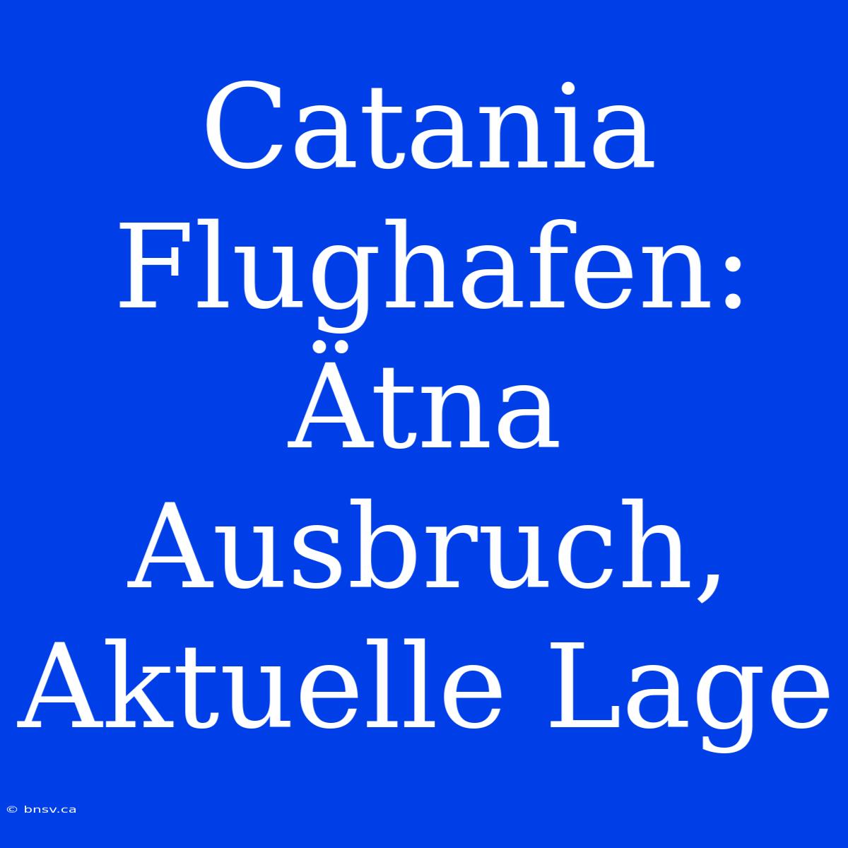 Catania Flughafen: Ätna Ausbruch, Aktuelle Lage