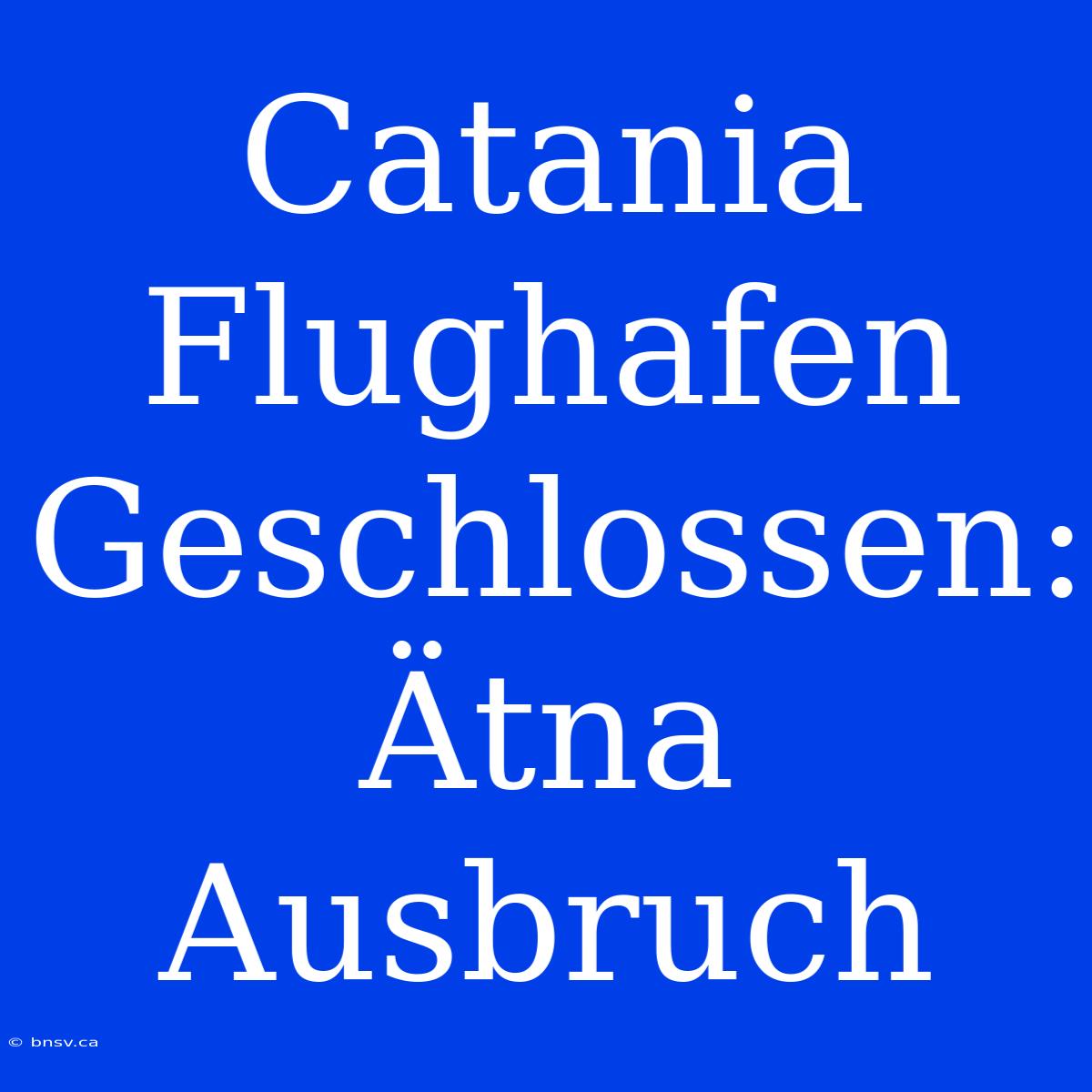 Catania Flughafen Geschlossen: Ätna Ausbruch