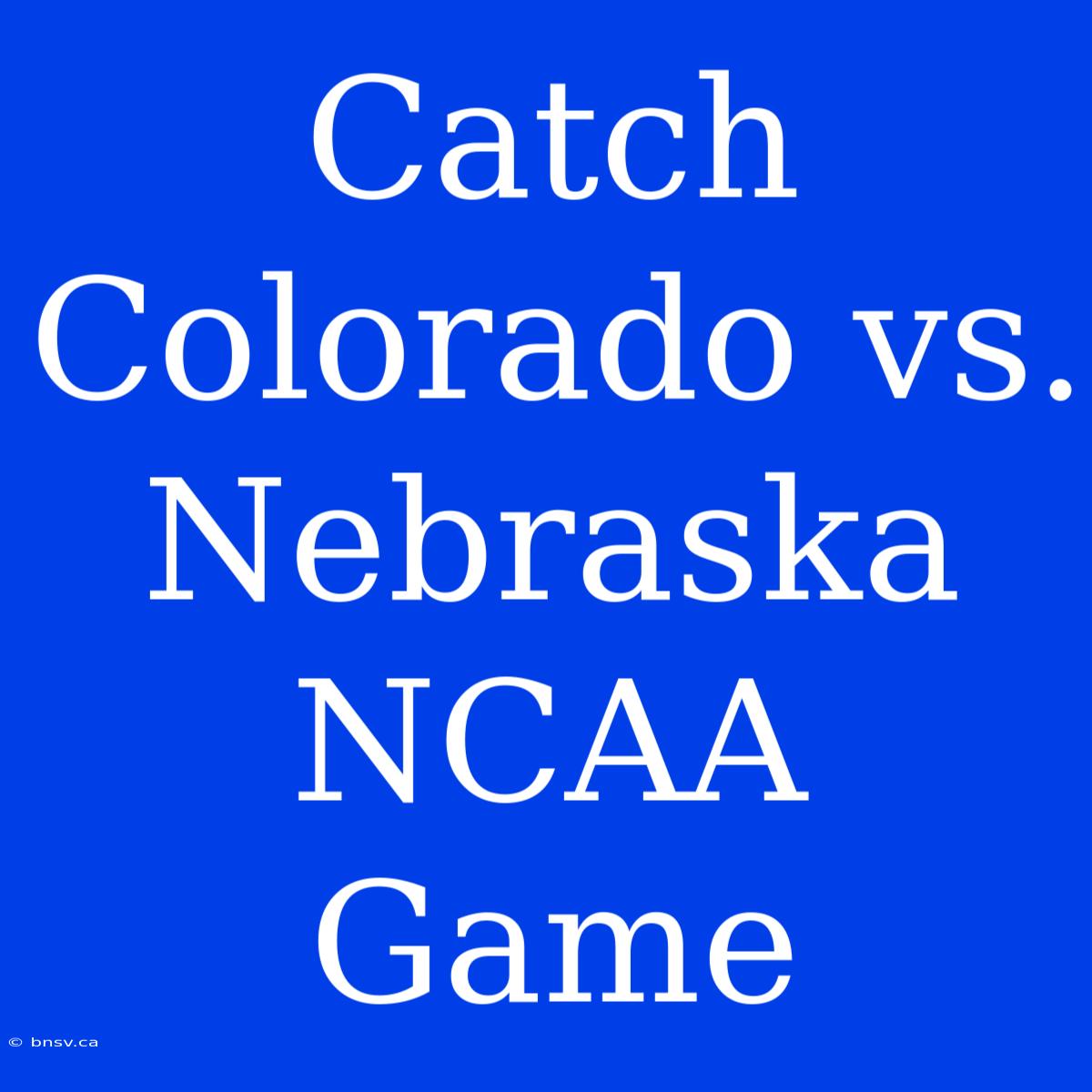 Catch Colorado Vs. Nebraska NCAA Game