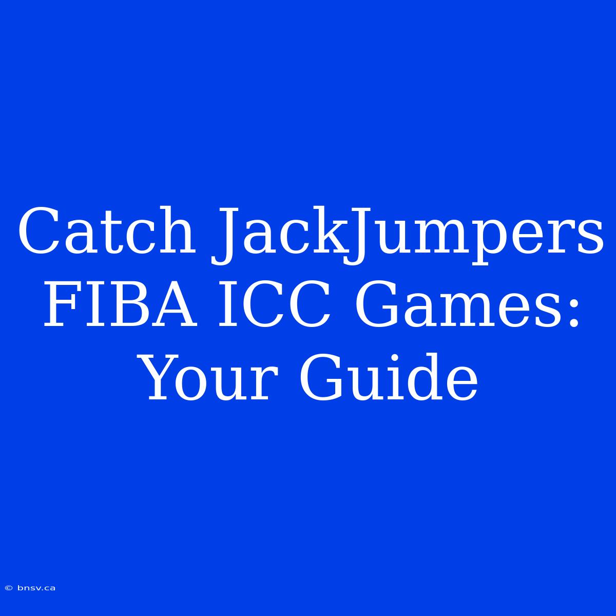 Catch JackJumpers FIBA ICC Games: Your Guide