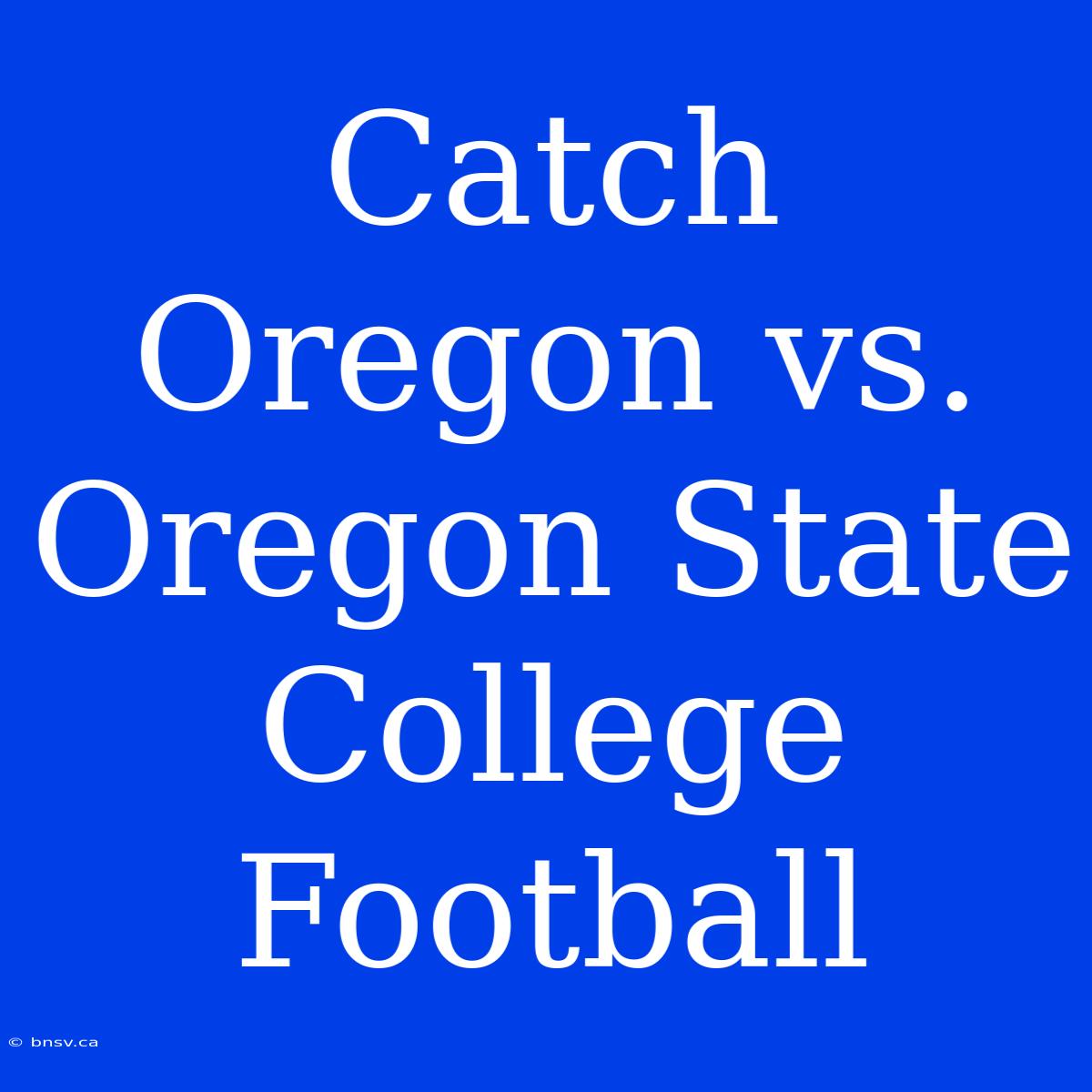 Catch Oregon Vs. Oregon State College Football