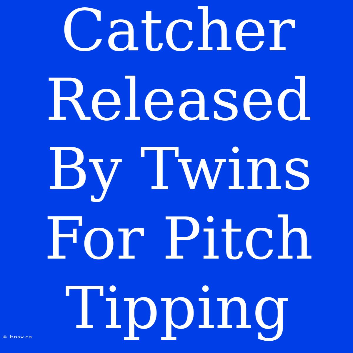 Catcher Released By Twins For Pitch Tipping