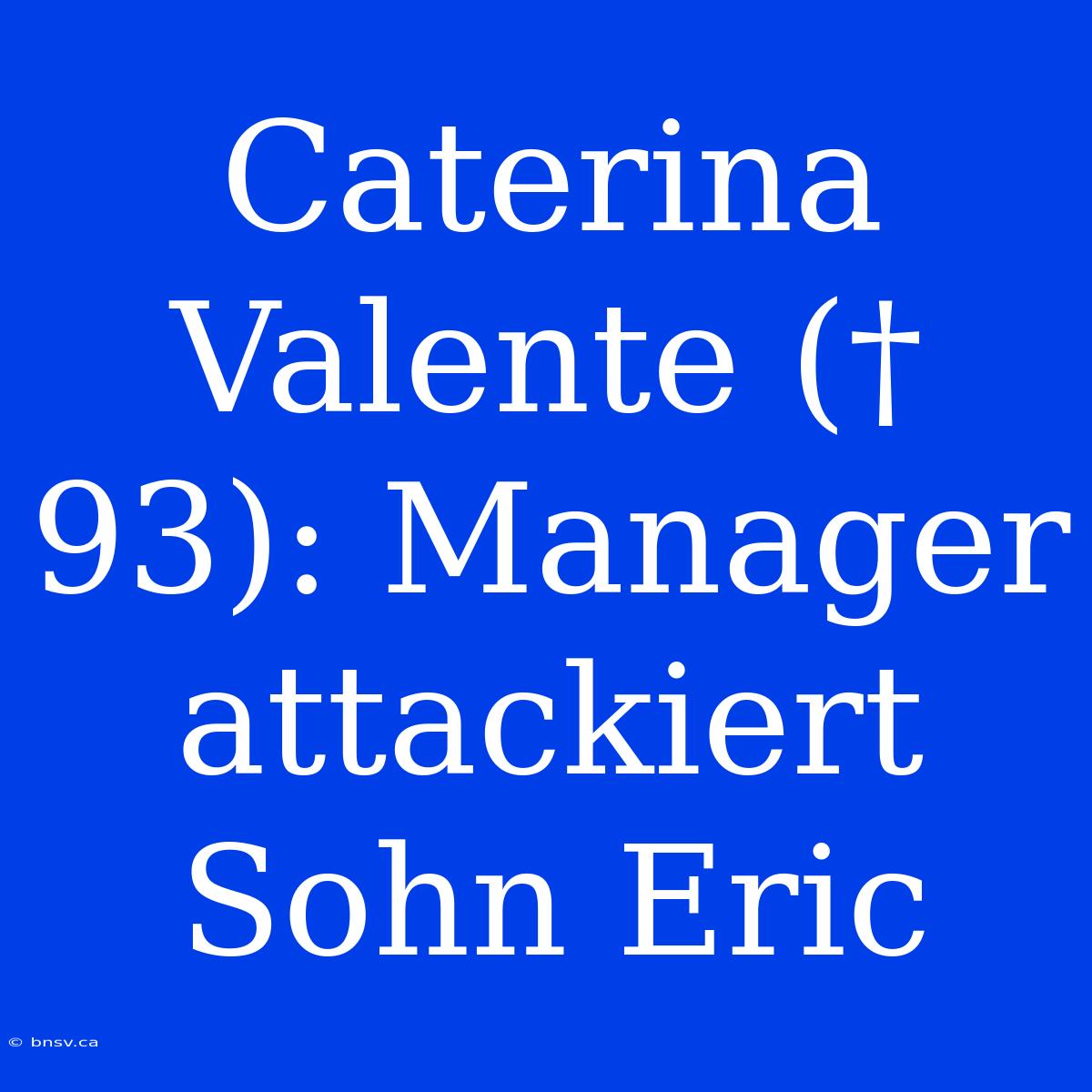 Caterina Valente († 93): Manager Attackiert Sohn Eric